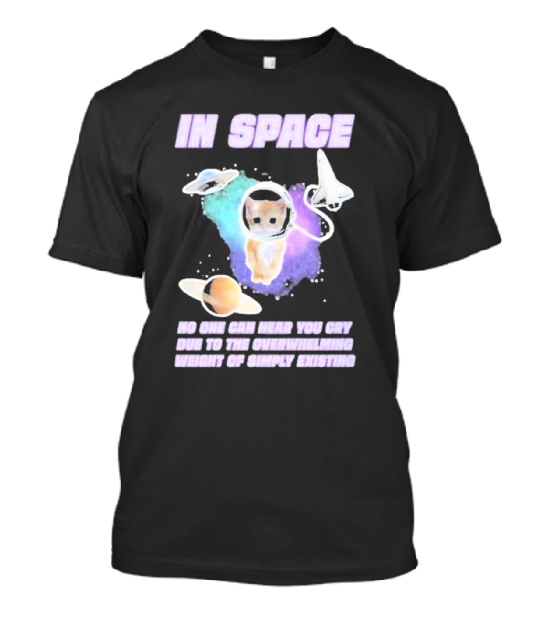 In Space No One Can Hear You Cry Cat Astronaut Galaxies Planets Overwhelming Weight Of Simply Existing T-Shirt
