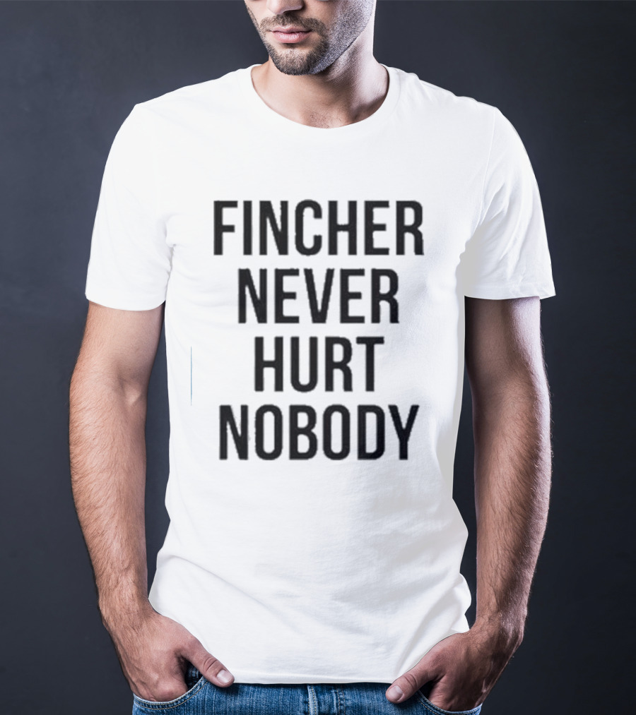 Fincher Never Hurt Nobody T-Shirt