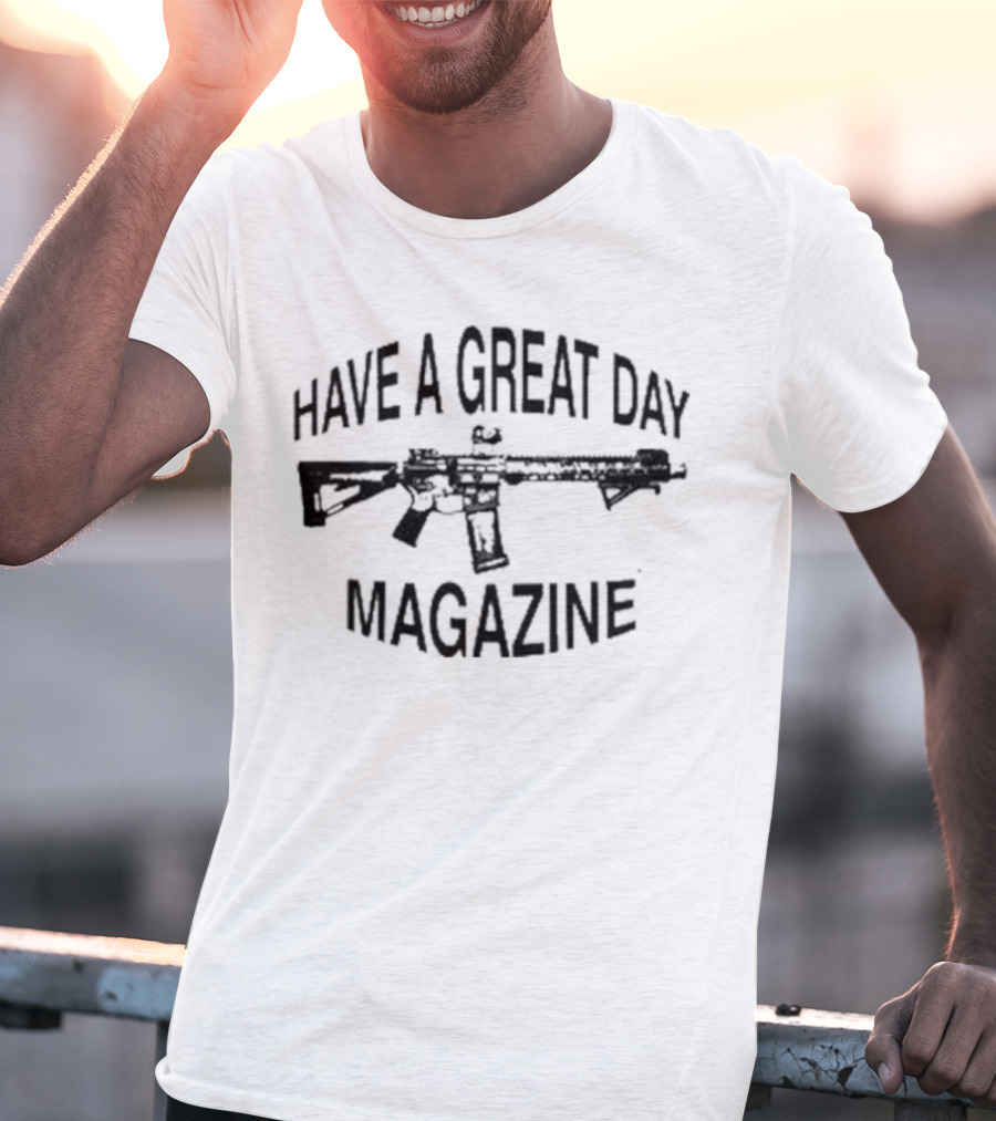 Have A Great Day Magazine Gun T-Shirt