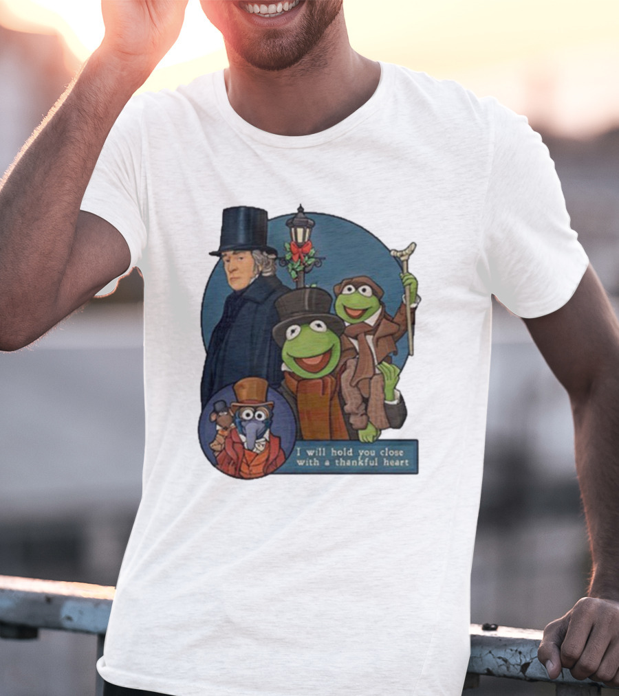 I Will Hold You Close With A Thankful Heart Muppets Christmas Carol Scrooge Kermit Gonzo T-Shirt