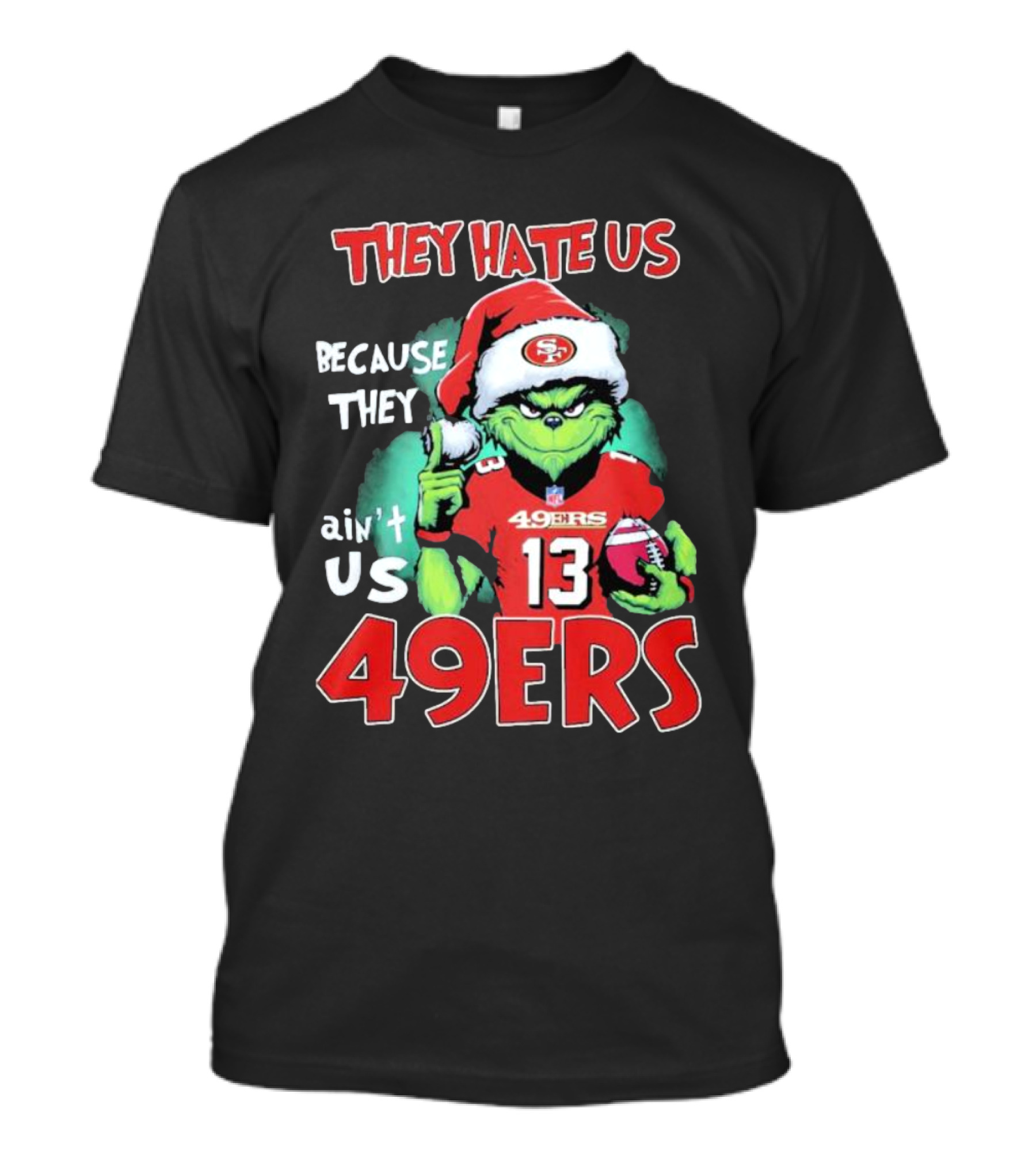 The Grinch They Hate Us Because They Ain't Us San Francisco 49ers Christmas Football T-Shirt