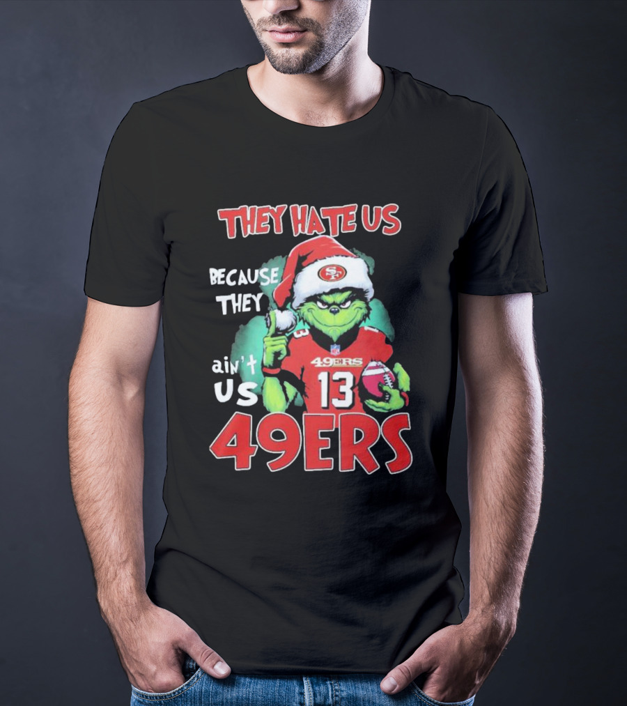 The Grinch They Hate Us Because They Ain't Us San Francisco 49ers Christmas Football T-Shirt