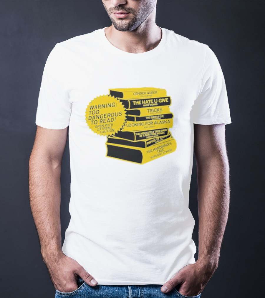 Warning Too Dangerous To Read Open With Extreme Caution Gender Queer The Hate U Give Tricks The Bluest Eye Looking For Alaska The Perks Of Being A Wallflower The Handmaid's Tale T-Shirt