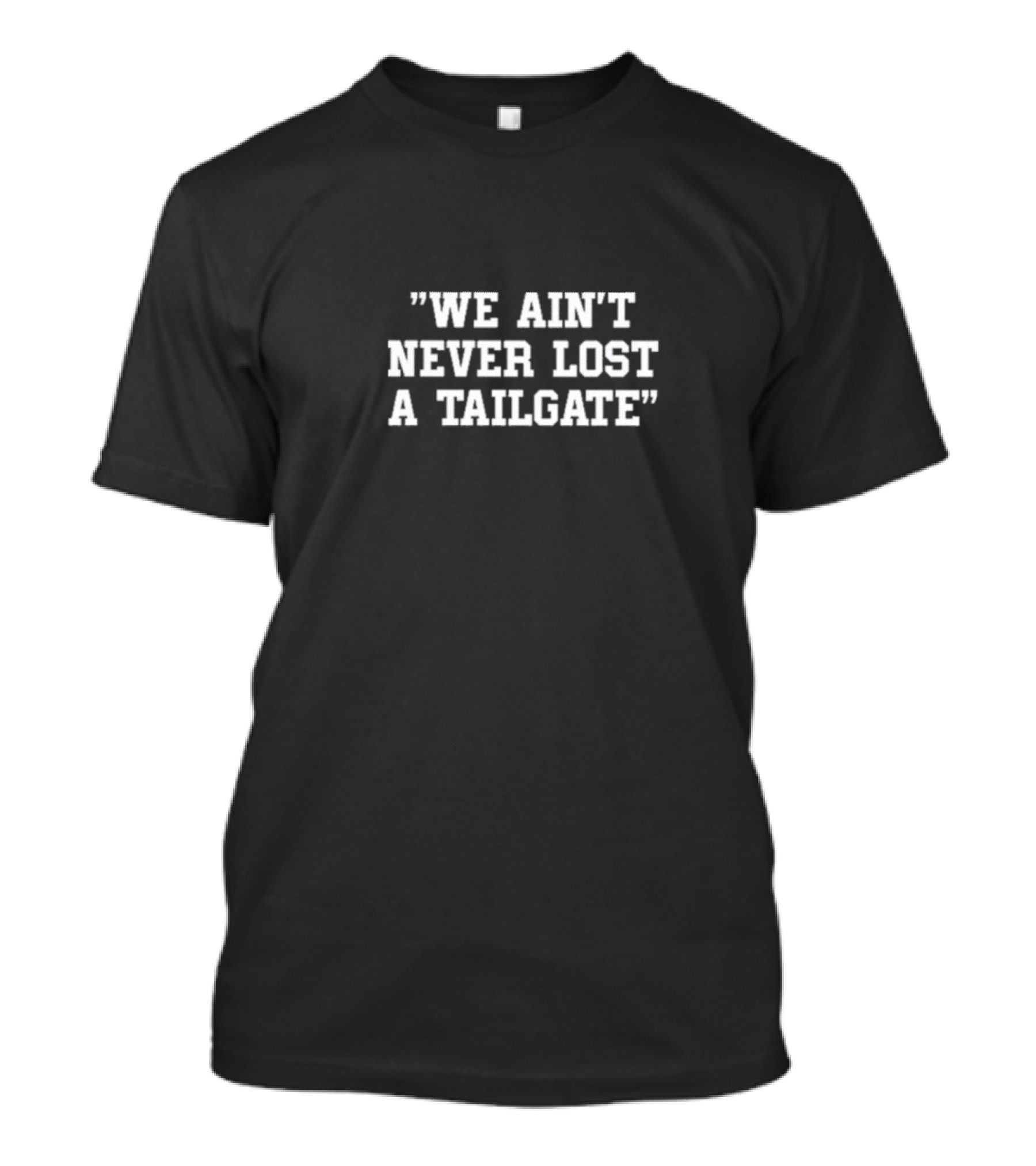 We Ain't Never Lost A Tailgate T-Shirt