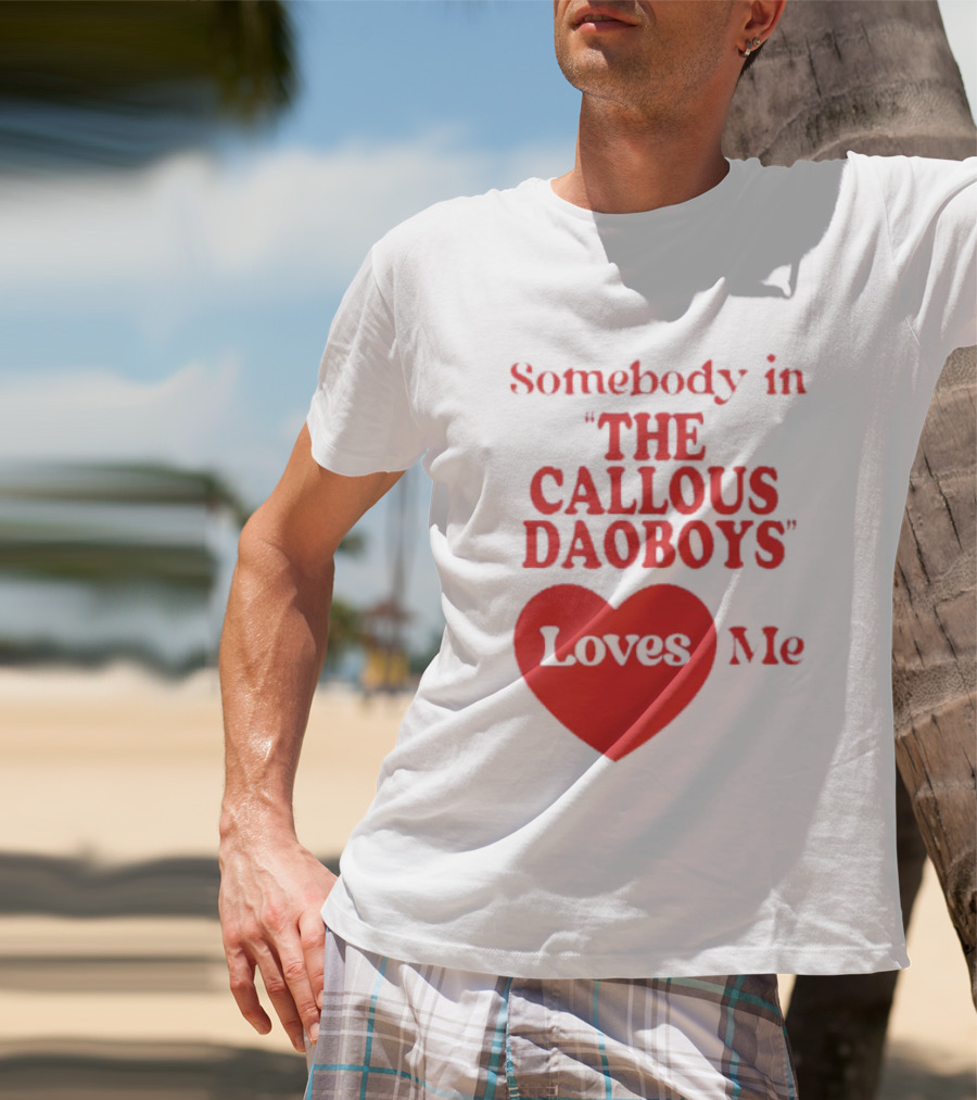 Somebody In The Callous Daoboys Loves Me Heart T-Shirt