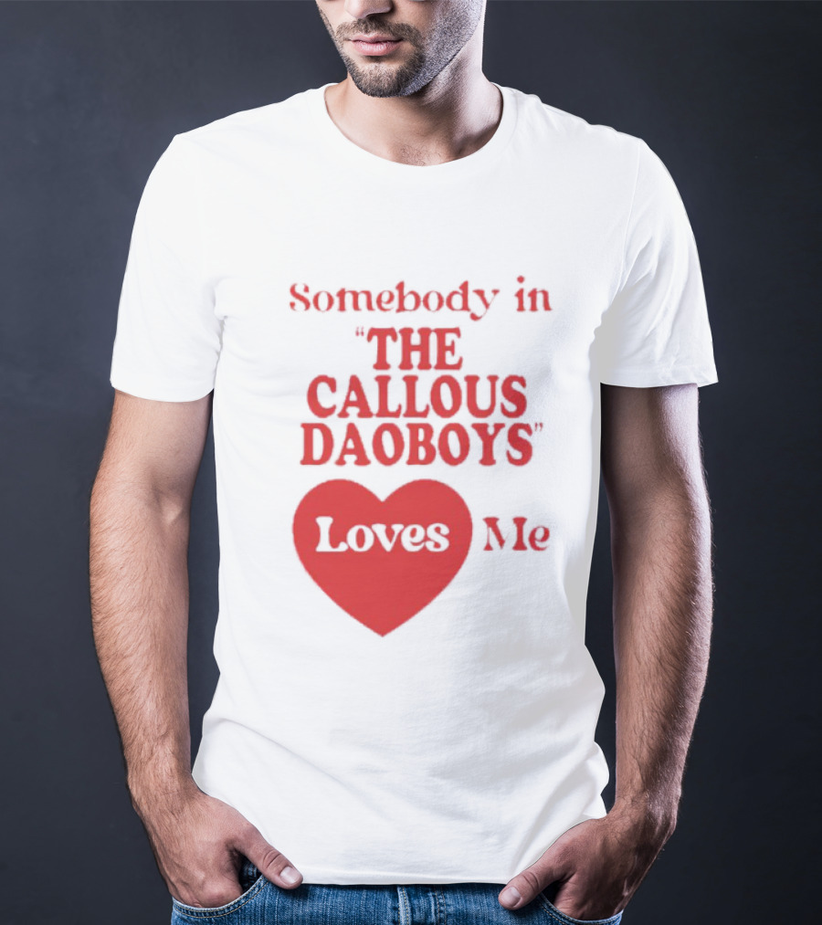 Somebody In The Callous Daoboys Loves Me Heart T-Shirt