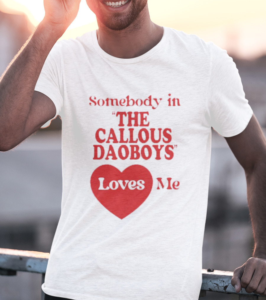 Somebody In The Callous Daoboys Loves Me Heart T-Shirt