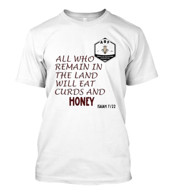All Who Remain In The Land Will Eat Curds And Honey Isaiah 7 22 ABF American Beekeeping Federation 187 1943 T-Shirt
