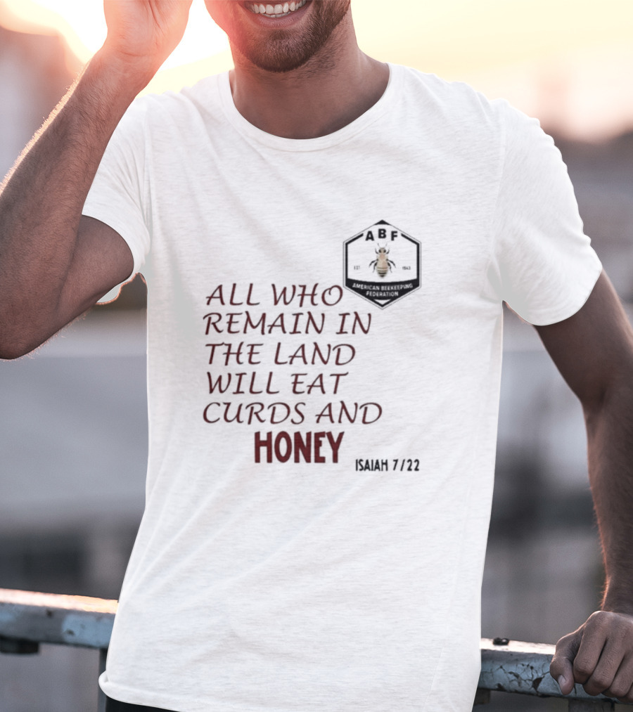 All Who Remain In The Land Will Eat Curds And Honey Isaiah 7 22 ABF American Beekeeping Federation 187 1943 T-Shirt