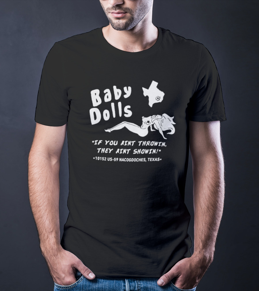 Baby Dolls If You Aint Throwin They Aint Showin Nacogdoches Texas 10152 US-59 T-Shirt