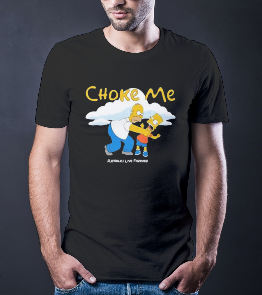 Choke Me Homer Bart Assholes Live Forever T-Shirt