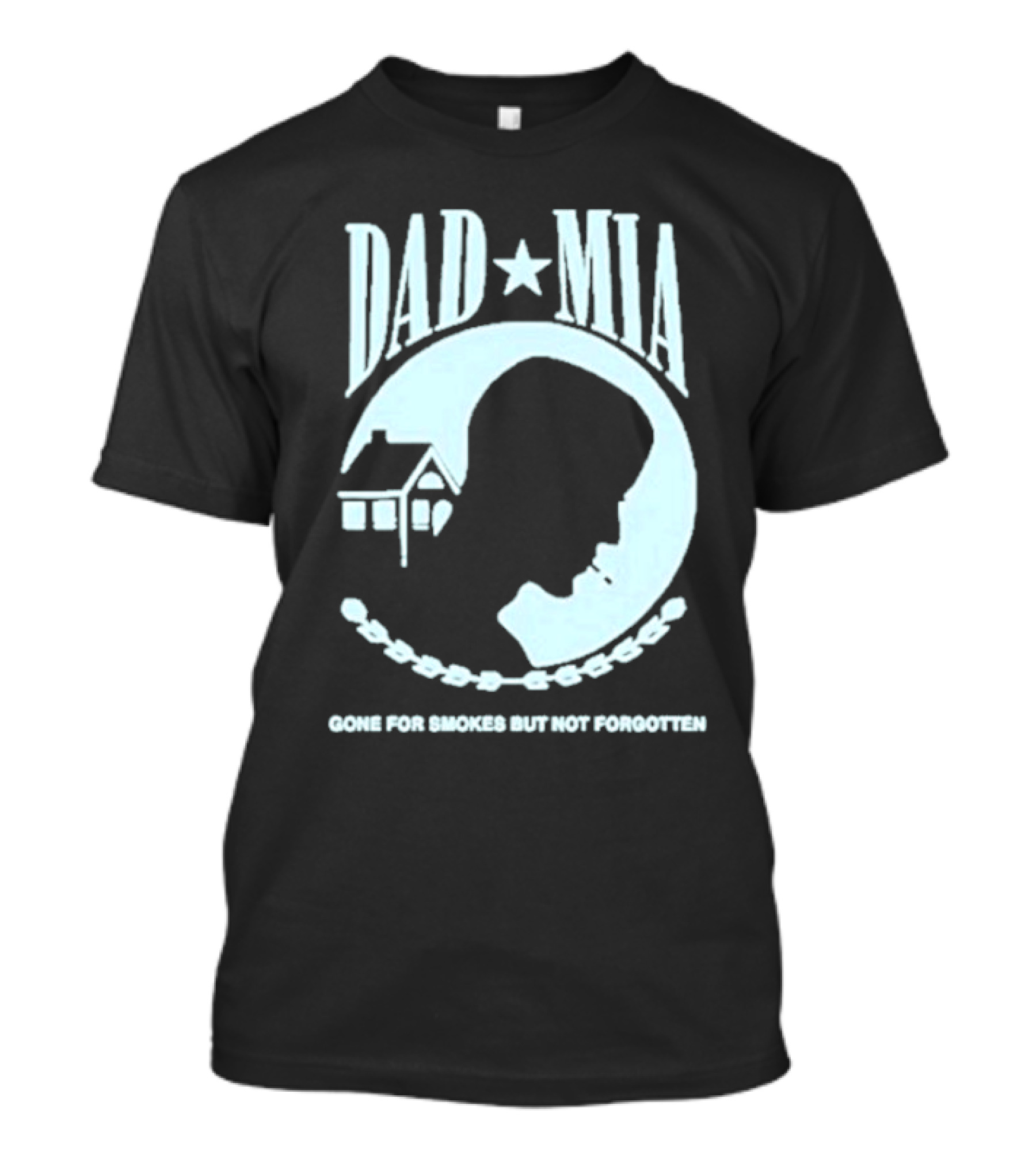 Dad Mia Gone For Smokes But Not Forgotten Missing Father Silhouette And House T-Shirt