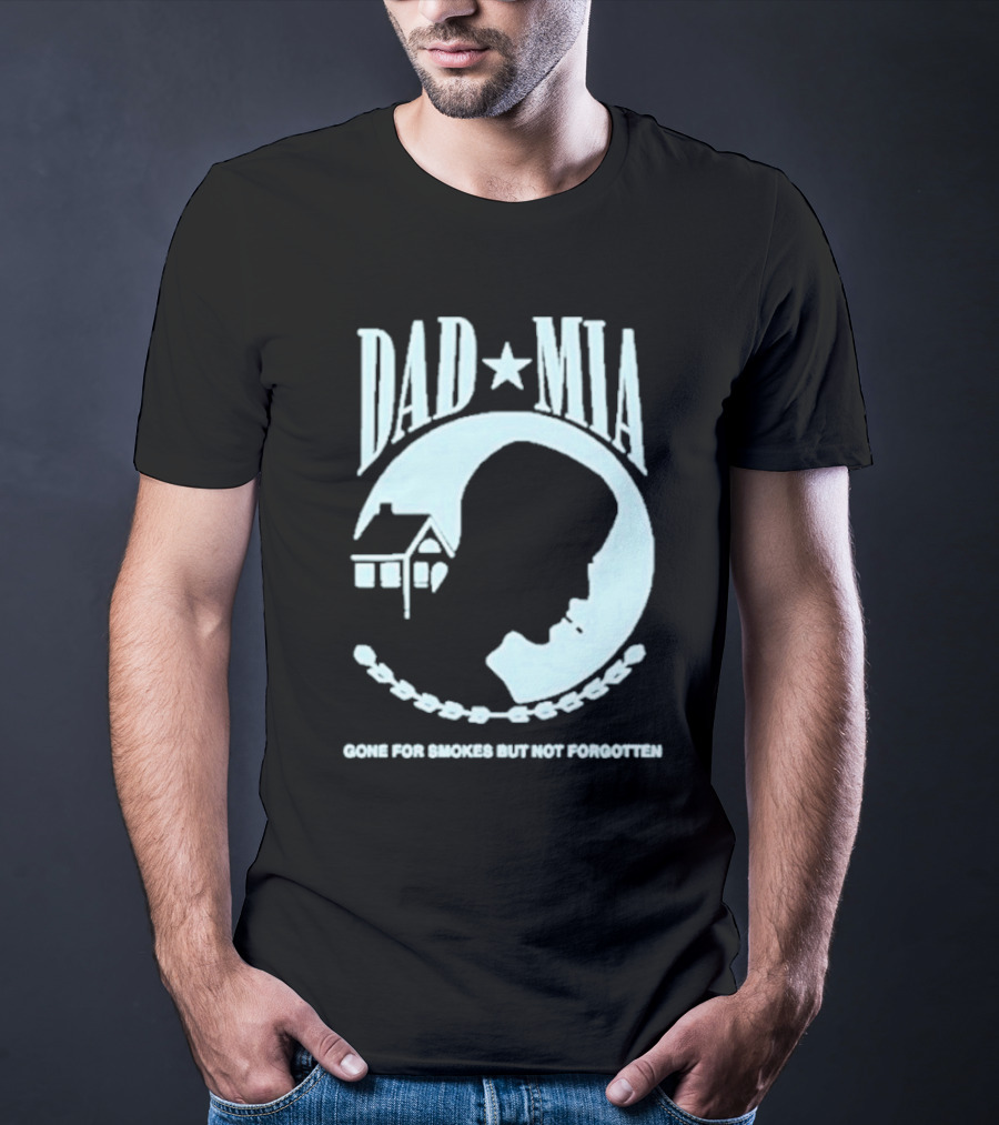 Dad Mia Gone For Smokes But Not Forgotten Missing Father Silhouette And House T-Shirt