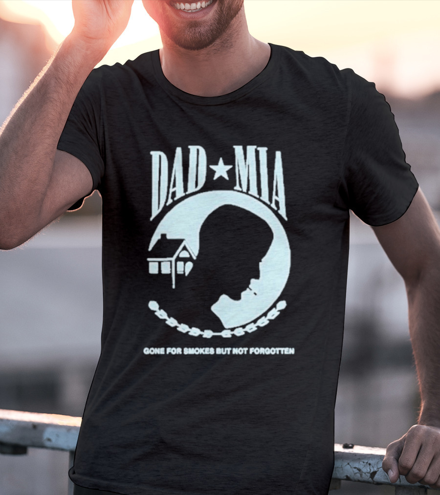 Dad Mia Gone For Smokes But Not Forgotten Missing Father Silhouette And House T-Shirt