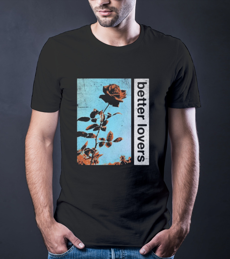 Better Lovers Rose Flower T-Shirt