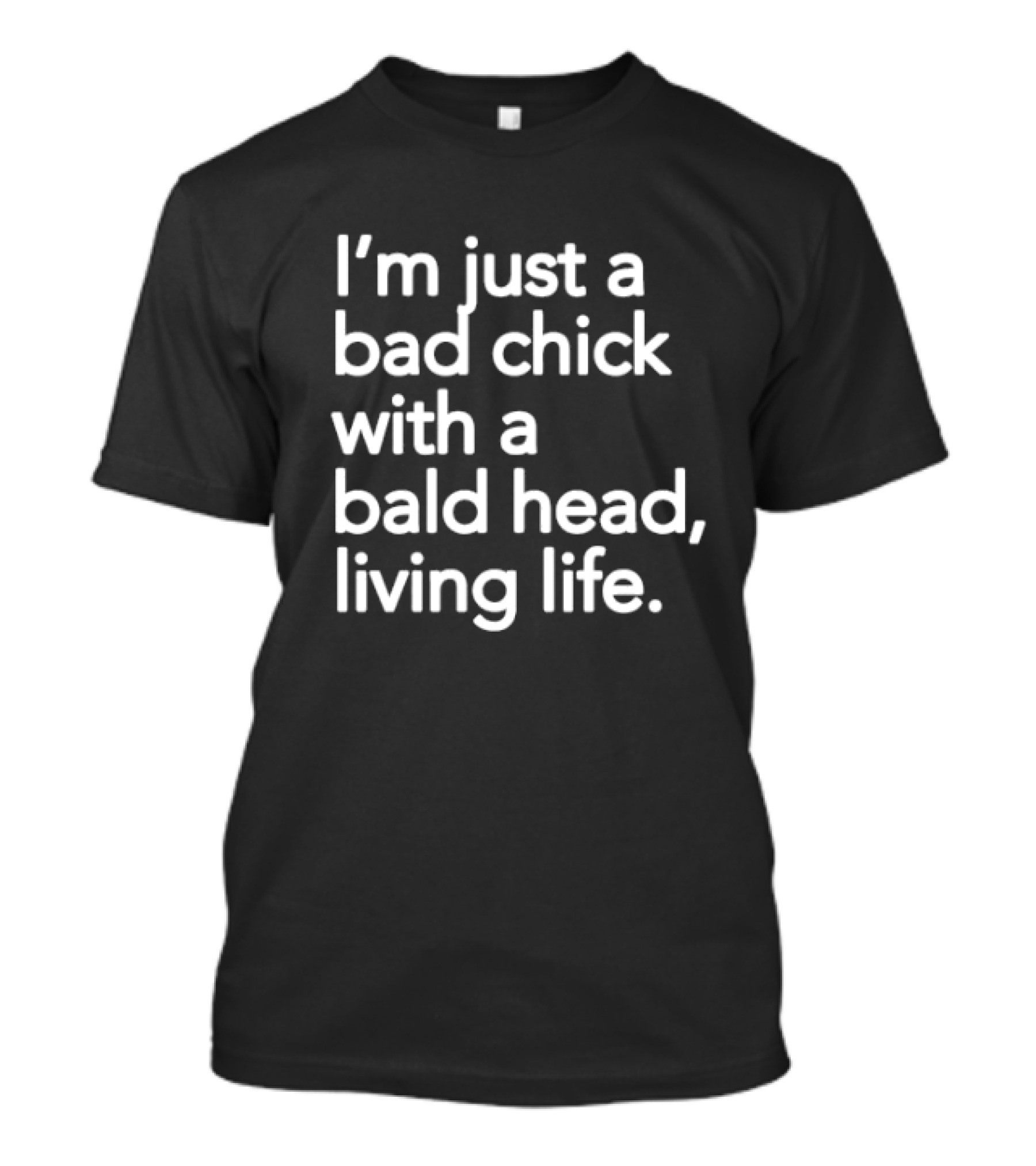 I’m Just A Bad Chick With A Bald Head Living Life T-Shirt