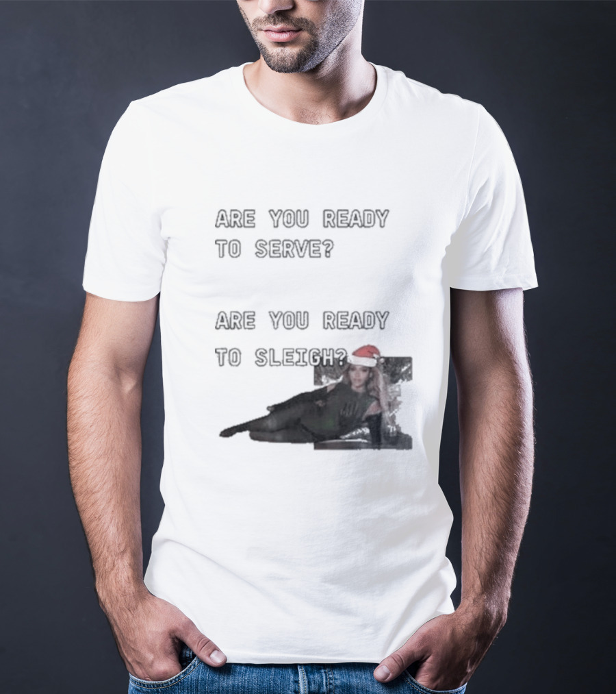Are You Ready To Serve Are You Ready To Sleigh Santa Hat Edition T-Shirt