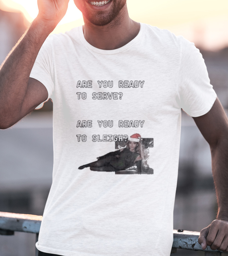 Are You Ready To Serve Are You Ready To Sleigh Santa Hat Edition T-Shirt