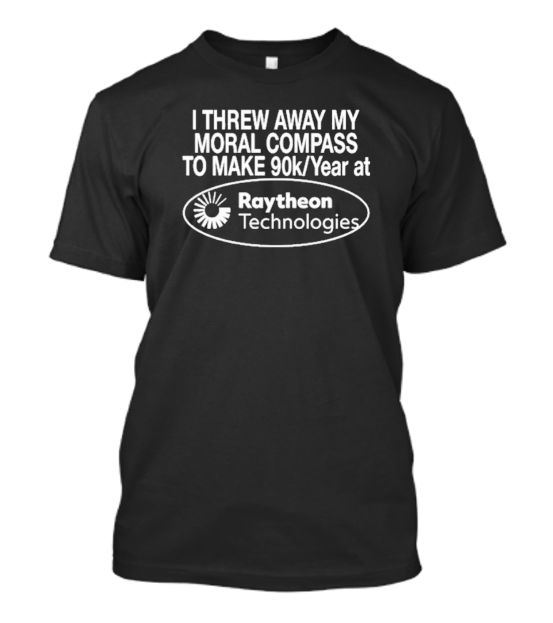 I Threw Away My Moral Compass To Make 90k/Year At Raytheon Technologies T-Shirt