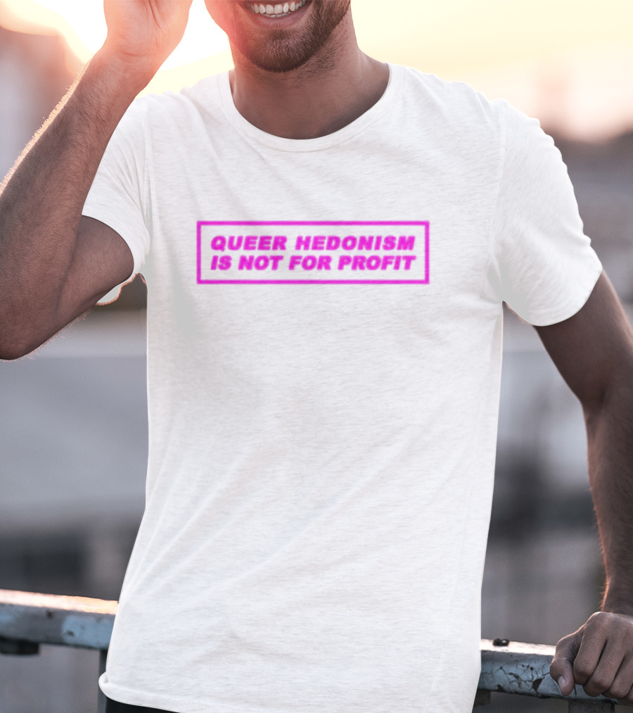 Queer Hedonism Is Not For Profit T-Shirt