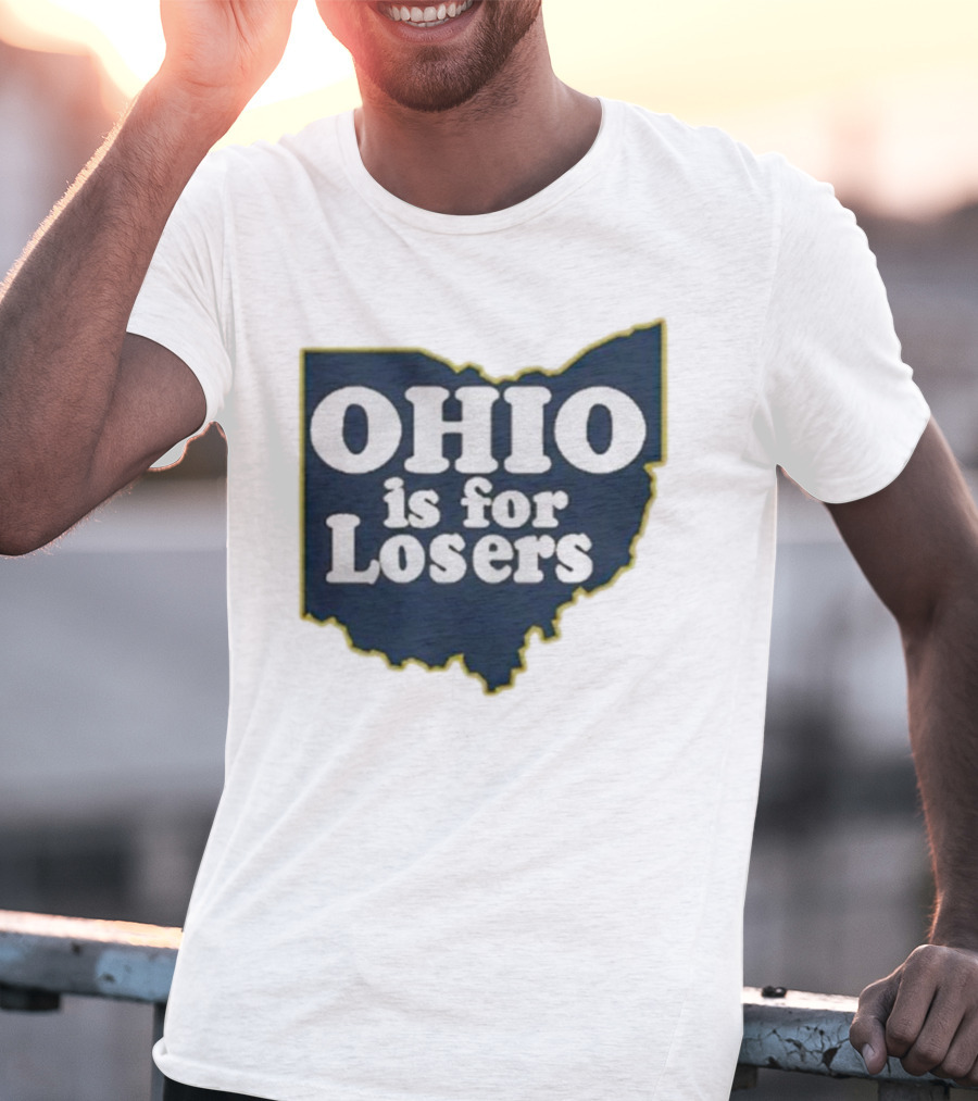 Ohio Is For Losers Anti Ohio State Michigan College Fans T-Shirt