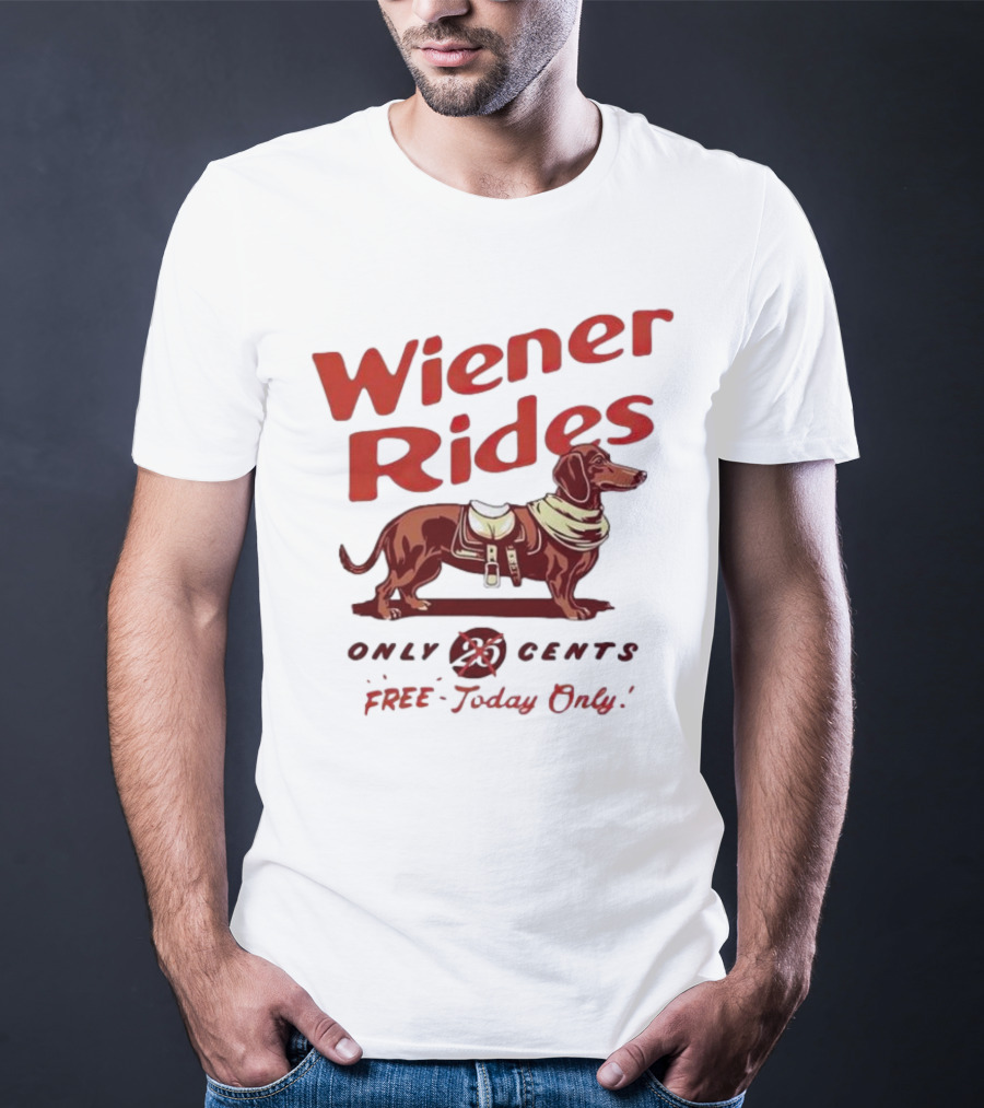 Wiener Rides Dachshund Only 25 Cents Free Today Only T-Shirt