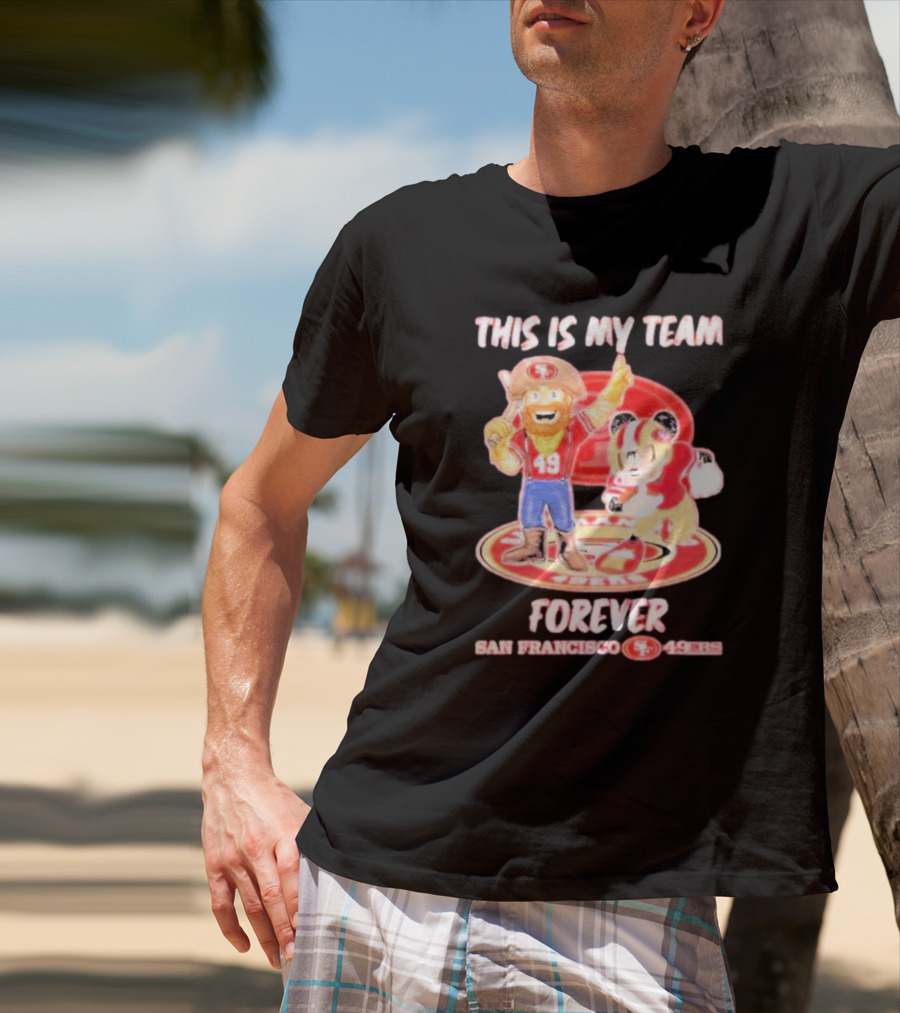 THIS IS MY TEAM FOREVER SAN FRANCISCO 49ERS 49ERS T-Shirt