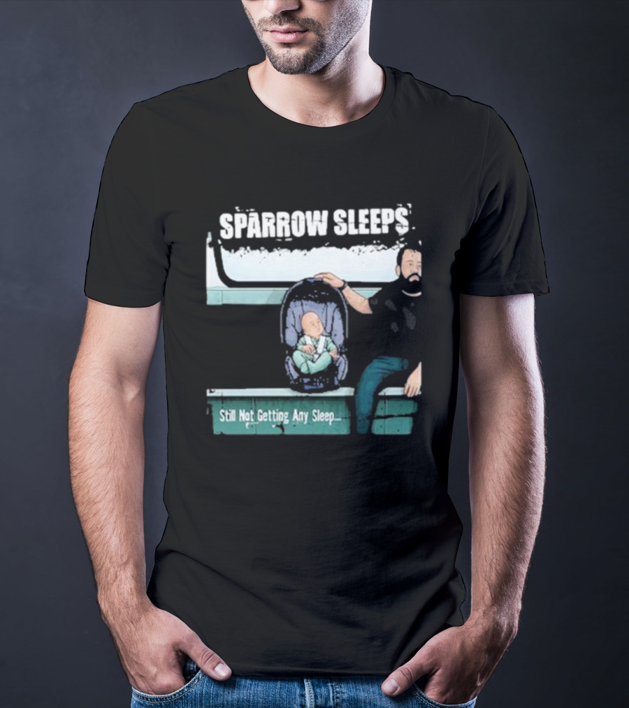 SPARROW SLEEPS STILL NOT GETTING ANY SLEEP T-Shirt