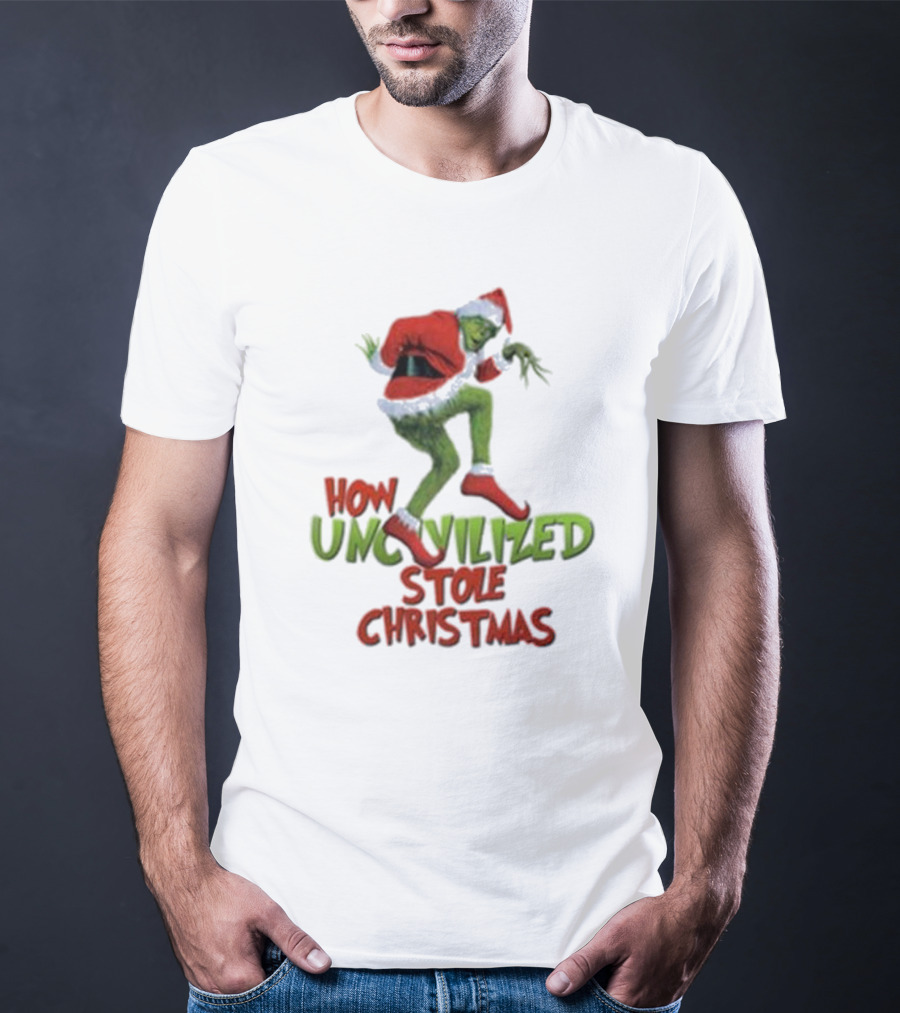 How Uncivilized Stole Christmas Grinch T-Shirt
