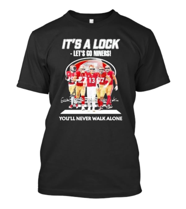 IT'S A LOCK LET'S GO NINERS YOU'LL NEVER WALK ALONE T-Shirt