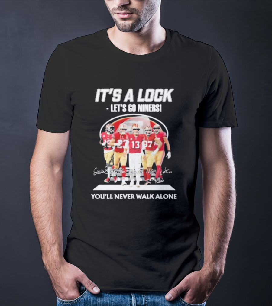 IT'S A LOCK LET'S GO NINERS YOU'LL NEVER WALK ALONE T-Shirt