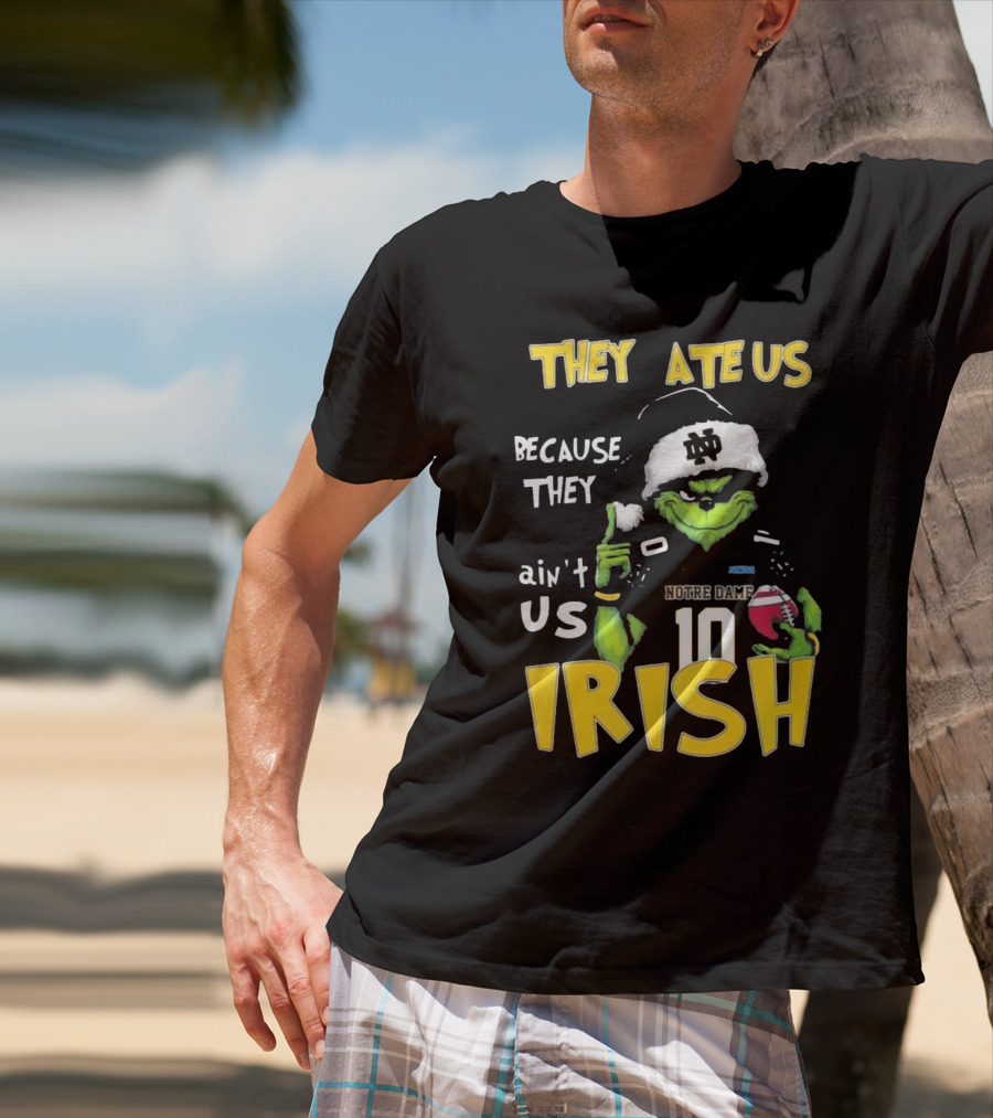 Grinch They Ate Us Because They Ain't Us Notre Dame Irish Football T-Shirt
