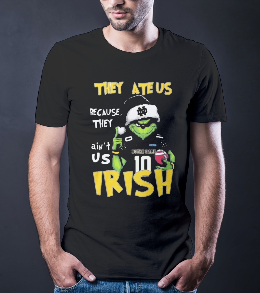 Grinch They Ate Us Because They Ain't Us Notre Dame Irish Football T-Shirt