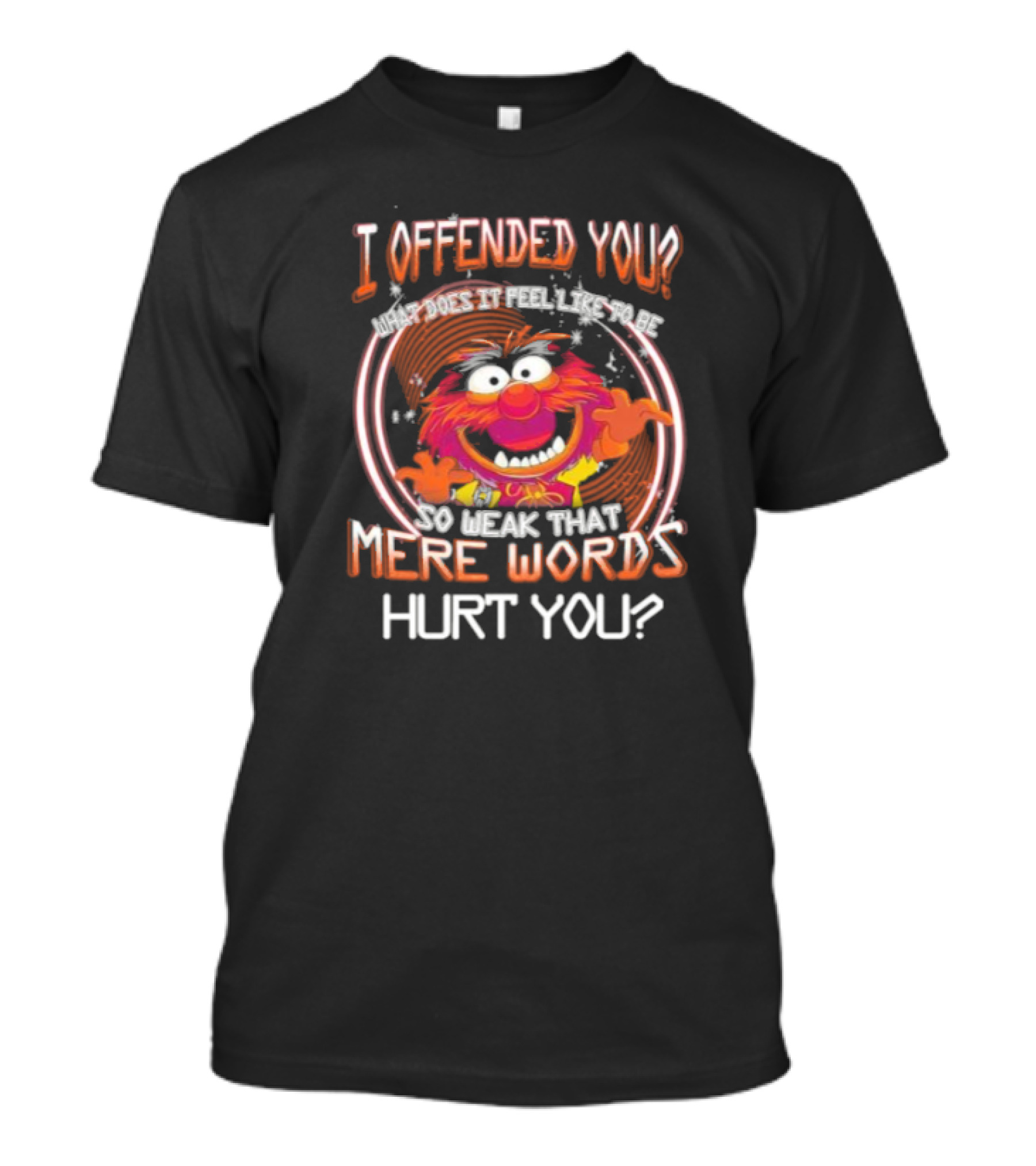 Muppet Animal I Offended You So Weak That Mere Words Hurt You T-Shirt