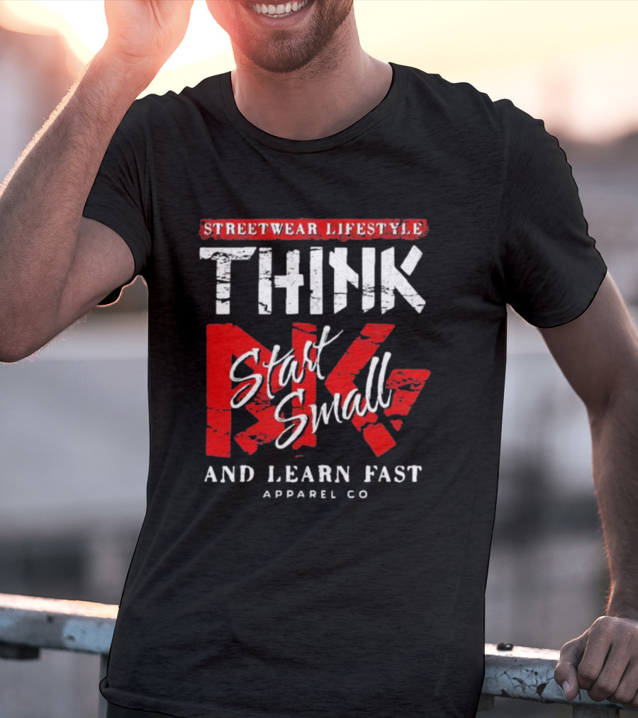 Streetwear Lifestyle Think Start Small And Learn Fast Apparel Co T-Shirt