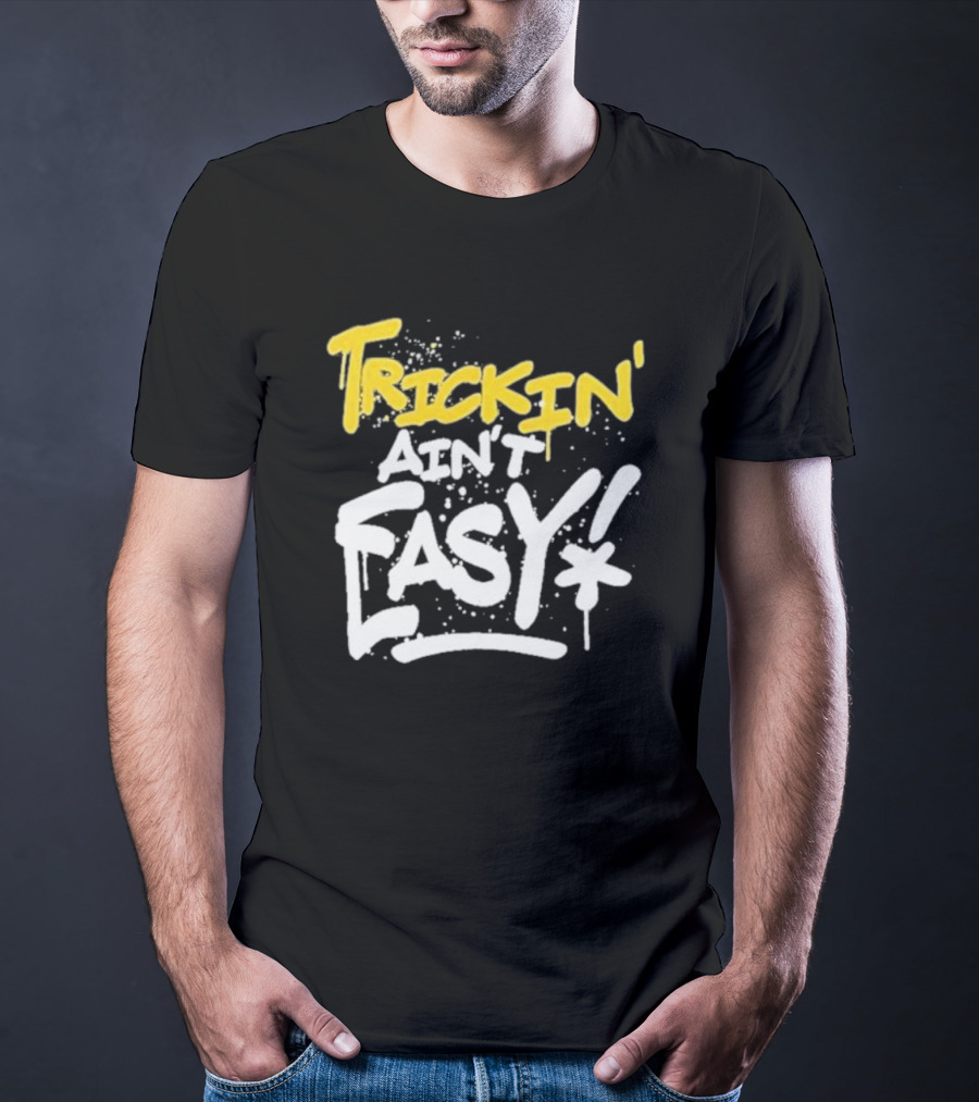 Trick Williams Trickin’ Ain’t Easy Ain't Easy Bold Graffiti T-Shirt