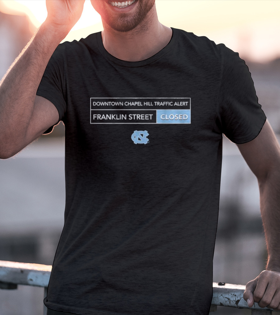 Downtown Chapel Hill Traffic Alert Franklin Street Closed UNC T-Shirt