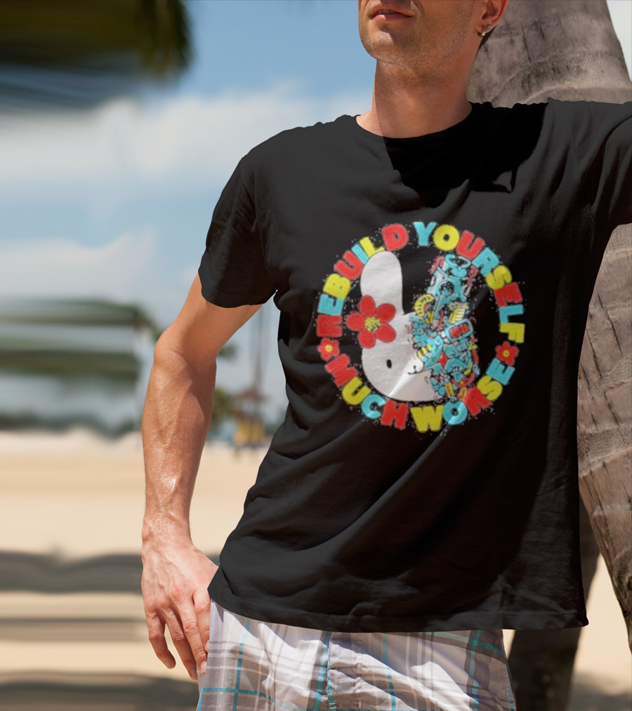 Rebuild Yourself Much Worse Bunny With Flower And Mechanical Parts T-Shirt