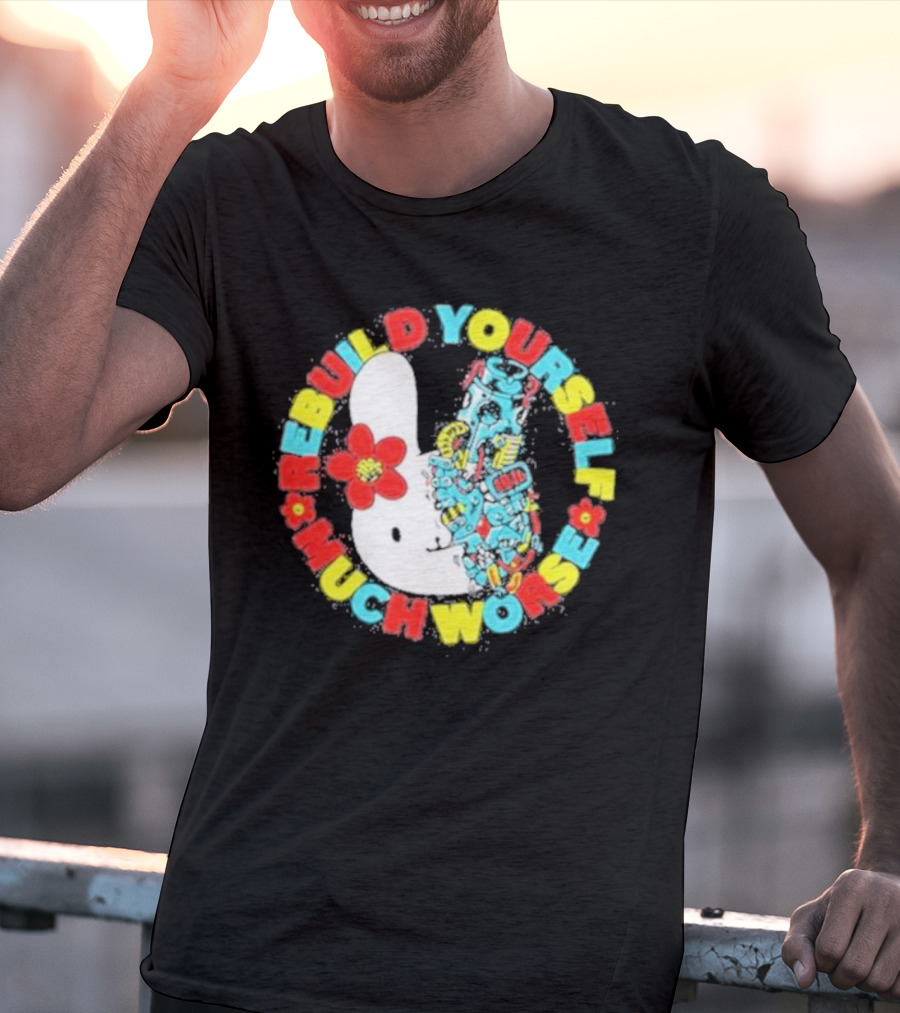 Rebuild Yourself Much Worse Bunny With Flower And Mechanical Parts T-Shirt
