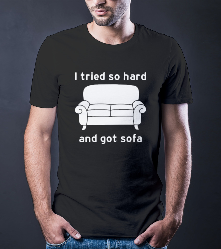 I Tried So Hard And Got Sofa T-Shirt