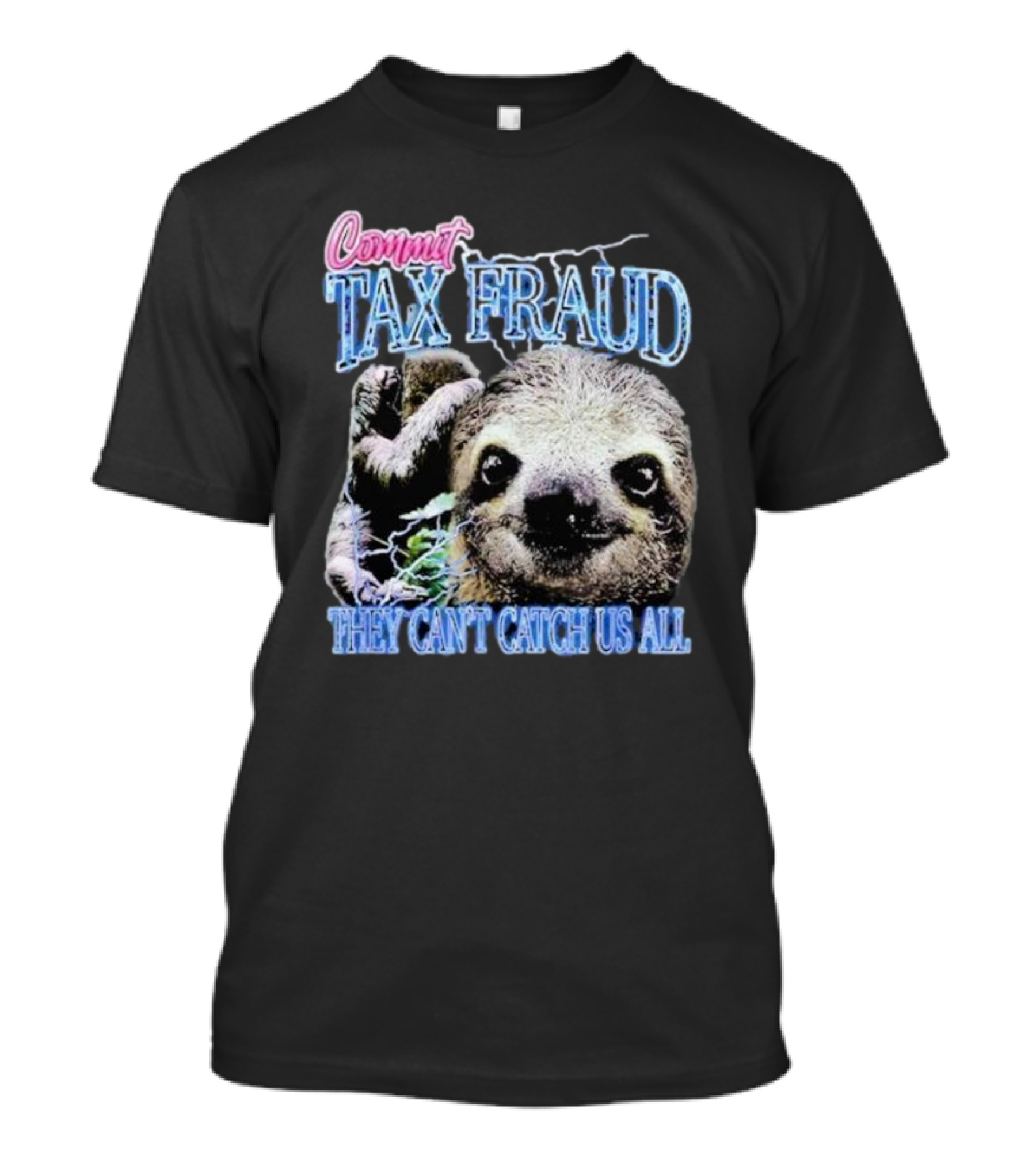 Commit Tax Fraud They Can’t Catch Us All Sloth T-Shirt