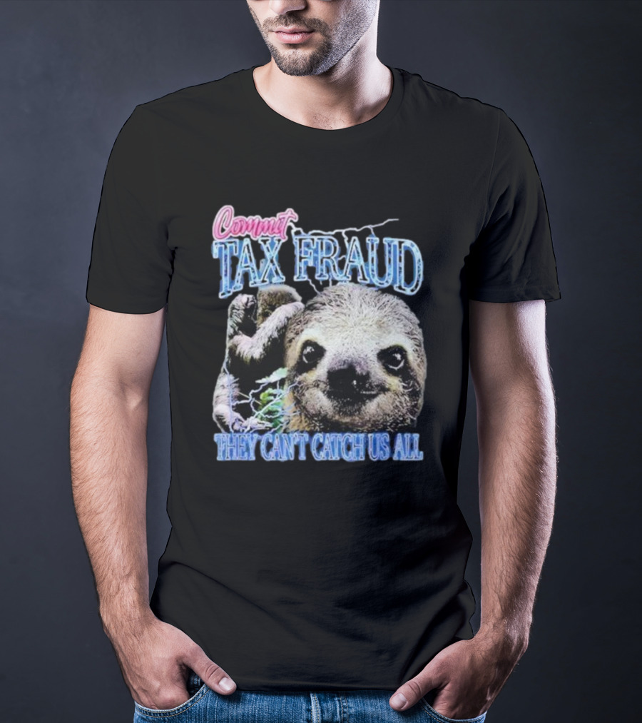 Commit Tax Fraud They Can’t Catch Us All Sloth T-Shirt