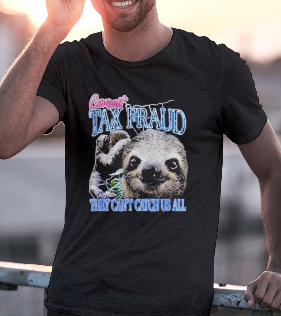 Commit Tax Fraud They Can’t Catch Us All Sloth T-Shirt
