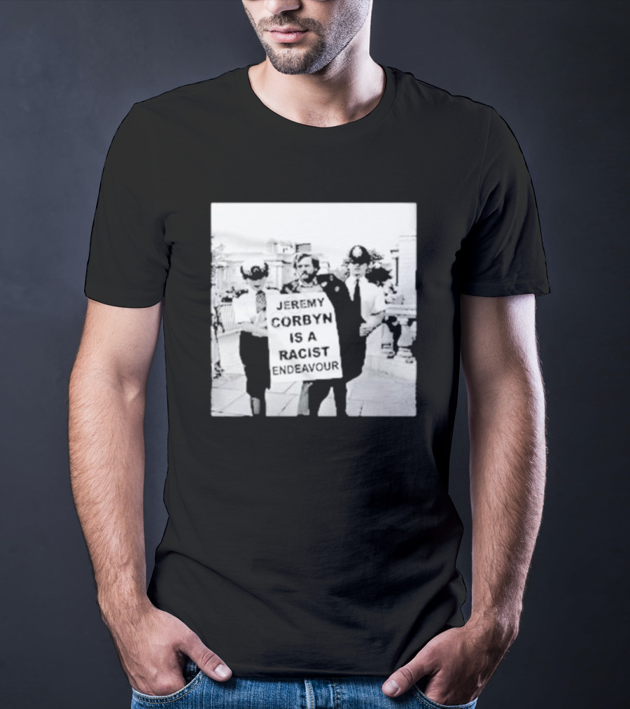Jeremy Corbyn Is A Racist Endeavour Black And White Protest Image T-Shirt