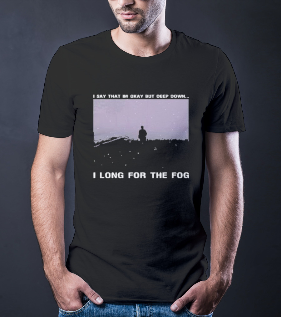Silent Hill I Say That I’m Okay But Deep Down I Long For The Fog Prestige Supply T-Shirt