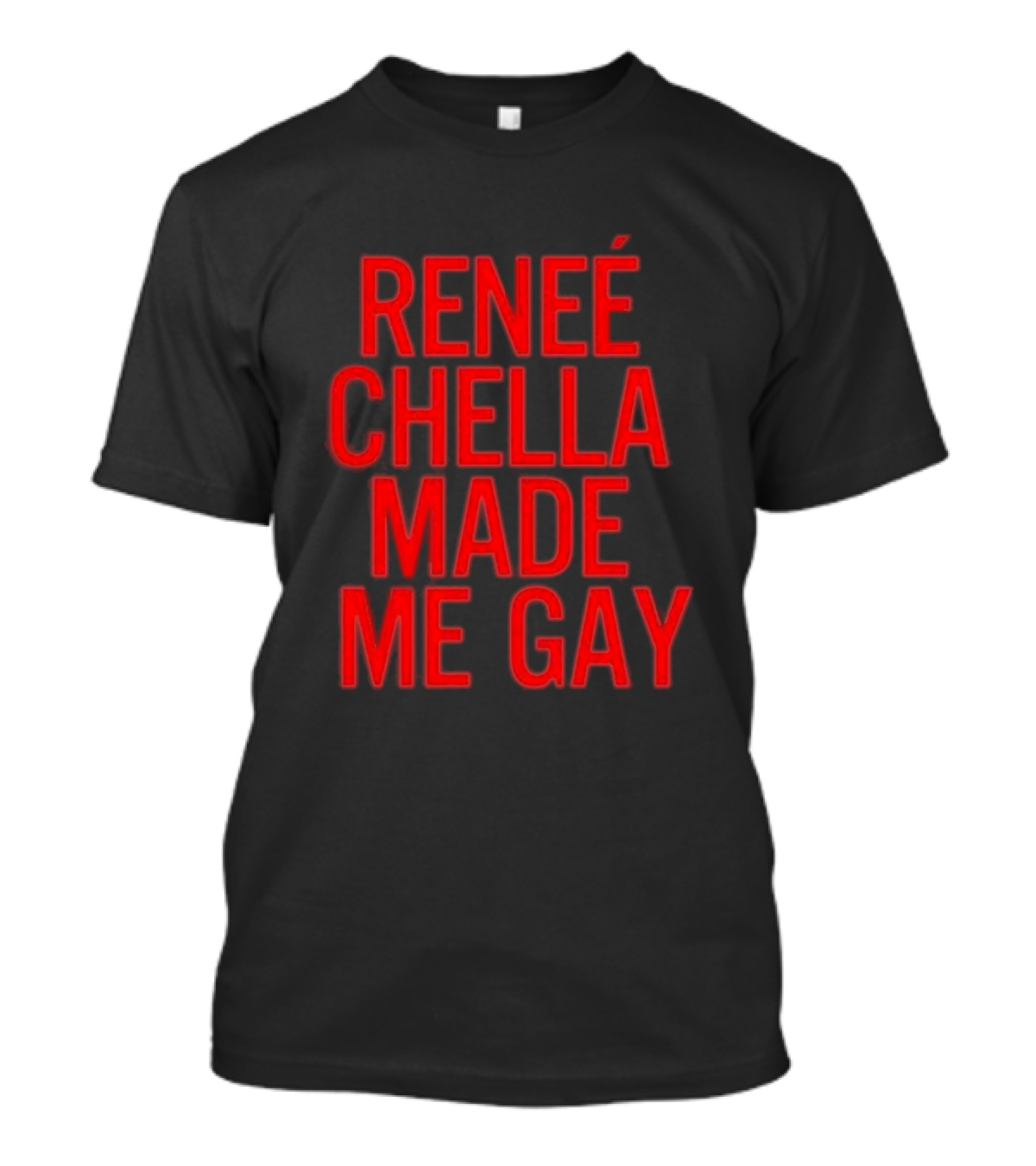 RENÉE CHELLA MADE ME GAY T-Shirt