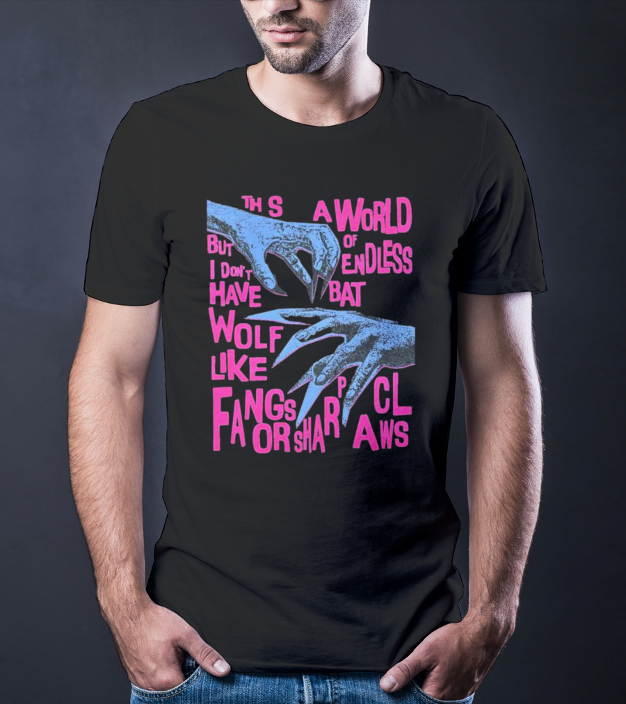 This Is A World Of Endless Battles But I Don’t Have Wolf Like Fangs Or Sharp Claws T-Shirt