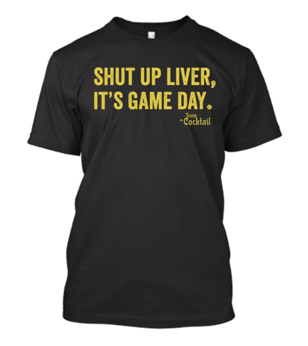 Shut Up Liver It's Game Day Team Cocktail T-Shirt
