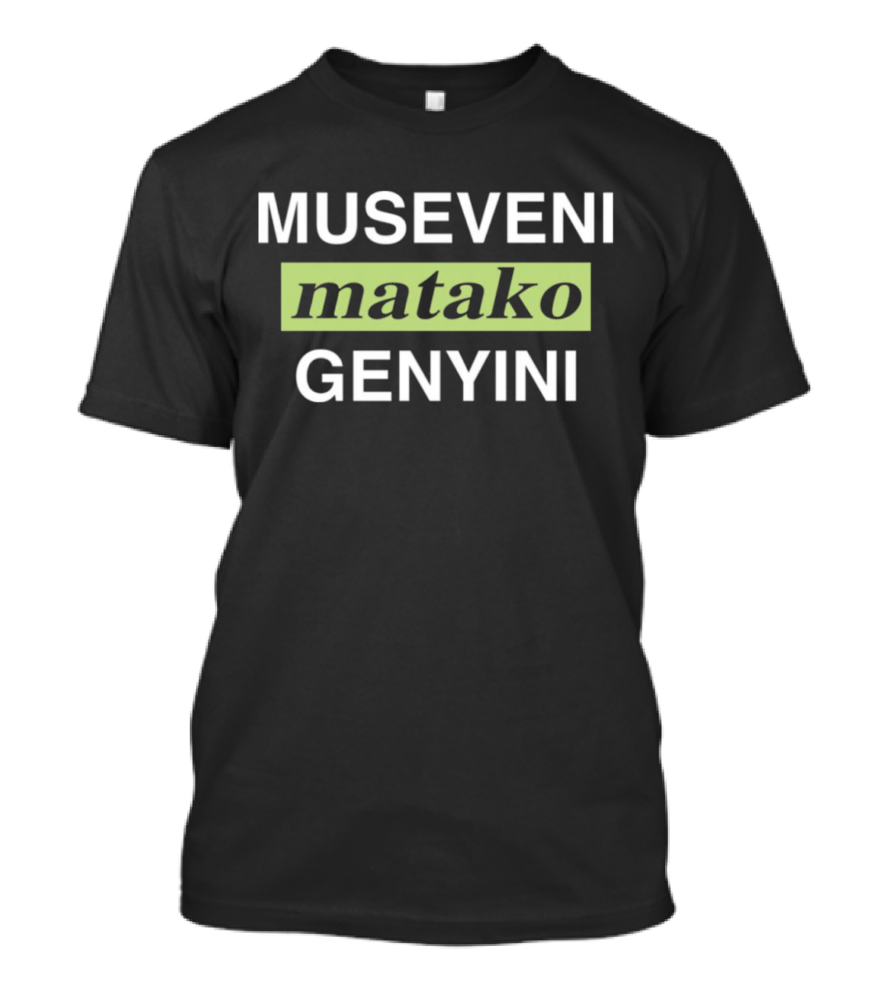 Museveni Matako Genyini T-Shirt