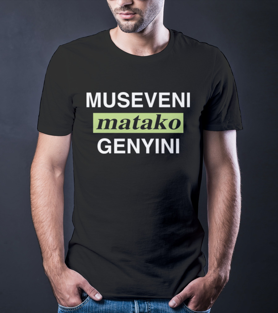 Museveni Matako Genyini T-Shirt